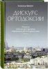 Shchipkov A. Diskurs ortodoksii. Opisanie ideinogo prostranstva sovremennogo russkogo pravoslaviia.