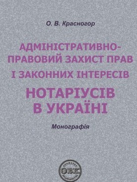 Krasnohor O. Admіnіstratyvno – pravovyi zakhyst prav і zakonnykh іnteresіv notarіusіv v Ukraїnі.