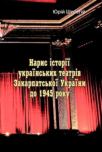Serehіj Ju. Narys іstorії ukraїns'kych teatrіv Zakarpats'koї Ukraїny do 1945 roku.